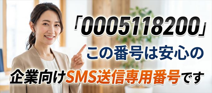 「0005118200」この番号は安心できる企業向けSMS送信専用番号